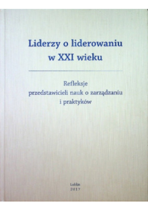 Liderzy o liderowaniu refleksje przedstawicieli nauk o zarządzaniu i praktyków - książka  wyd. 2017