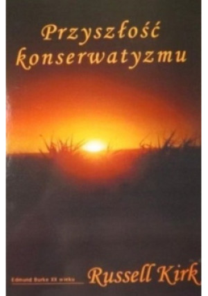 Przyszłość konserwatyzmu - Russell Kirk - książka  wyd. 2005