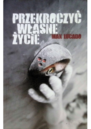 Przekroczyć własne życie - Max Lucado - książka  wyd. 2011