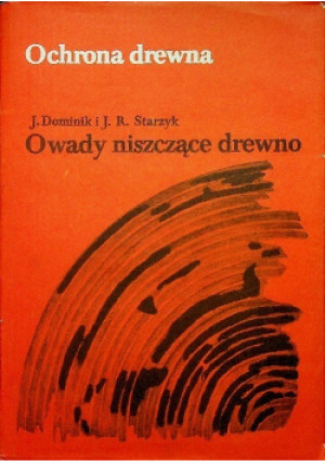 Owady niszczące drewno - J. Dominik, J. R. Starzyk - książka  wyd. 1989