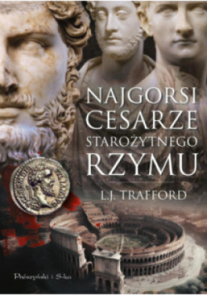 Najgorsi cesarze starożytnego Rzymu - L.J. Trafford - książka  wyd. 2025