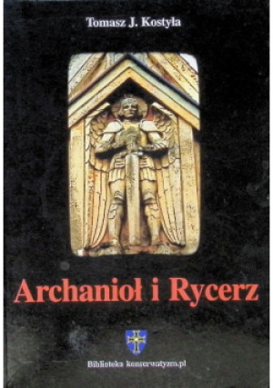 Archanioł i Rycerz - Tomasz J. Kostyła - książka  wyd. 2010