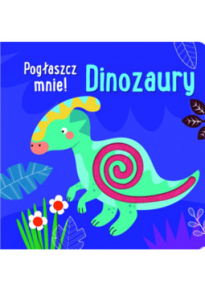 Pogłaszcz mnie! Dinozaury - książka  wyd. 2023