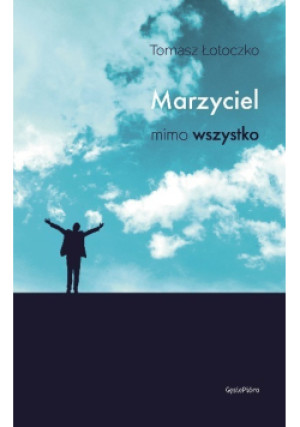 Marzyciel mimo wszystko - Tomasz Łotoczko - książka  wyd. 2020