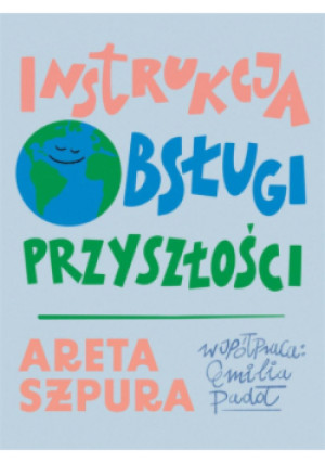 Instrukcja obsługi przyszłości - Areta Szpura - książka  wyd. 2022