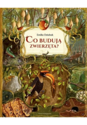Co budują zwierzęta - Emilia Dziubak - książka  wyd. 2020
