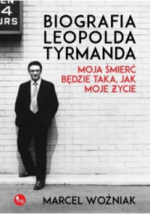 Biografia Leopolda Tyrmanda Moja śmierć będzie taka jak moje życie - Marcel Woźniak - książka  wyd. 2016