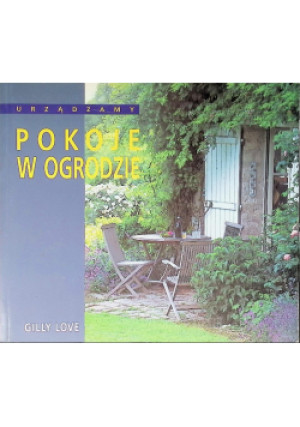 Urządzamy pokoje w ogrodzie - Gilly Love - książka  wyd. 2000