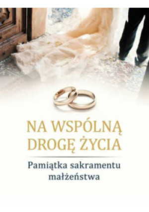 Na wspólną drogę życia. Pam. Sakramentu Małżeństwa - książka  wyd. 2017