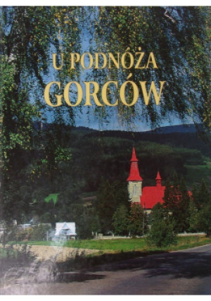 U podnóża Gorców - Feliks Kiryk, Bronisław Górz - książka historyczna wyd. 1999