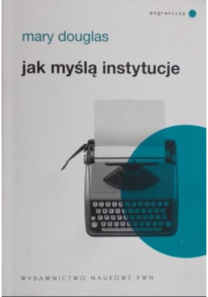 Jak myślą instytucje - Mary Douglas - książka  wyd. 2011