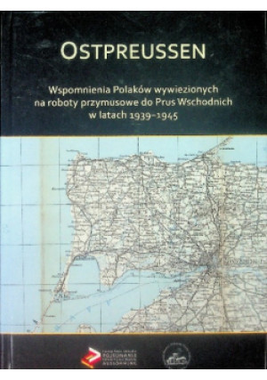 Ostpreussen Wspomnienia Polaków wywiezionych na roboty przymusowe do Prus Wschodnich w latach 1939-1945 - książka historyczna wyd. 2010