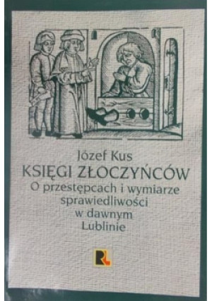 Księgi Złoczyńców O Przestępcach - Józef Kuś - książka historyczna wyd. 2002