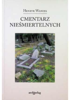Cmentarz nieśmiertelnych - Henryk Waniek - książka historyczna wyd. 2015