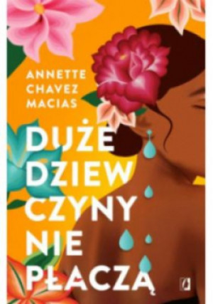 Duże dziewczyny nie płaczą - Annette Chavez Macias - książka  wyd. 2024