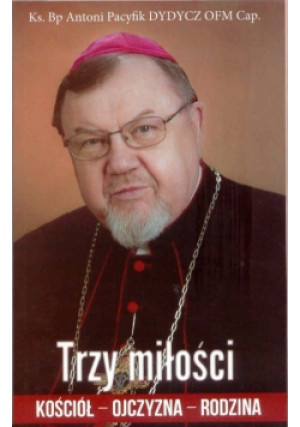 Trzy miłości - Antoni Pacyfik Dydycz - książka  wyd. 2013