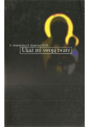 Ukaż mi swoją twarz - J. Adamska, S. Immakulata - książka  wyd. 2001