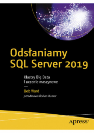 Odsłaniamy SQL Server 2019 Klastry Big Data i uczenie maszynowe - Ward Bob - książka  wyd. 2020