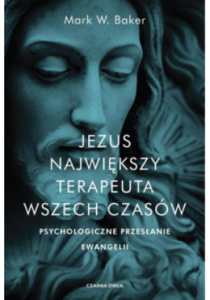 Jezus Największy terapeuta wszech czasów - Mark W. Baker - książka  wyd. 2020