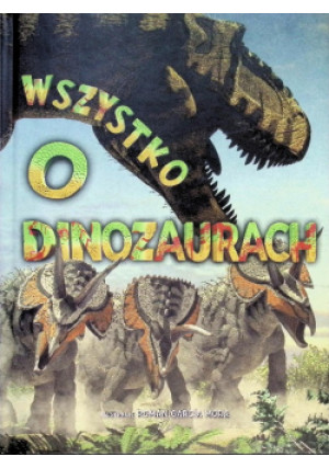Wszystko o dinozaurach - książka  wyd. 2018