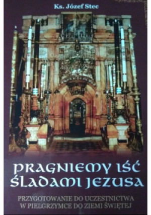 Pragniemy iść śladami Jezusa - Józef Stec - książka  wyd. 2015