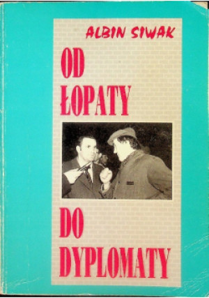 Od łopaty do dyplomaty - Albin Siwak - książka  wyd. 1994