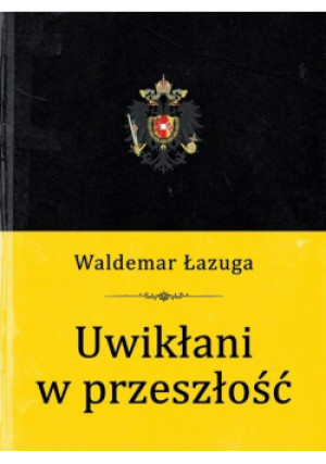 Uwikłani w przeszłość - Waldemar Łazuga - książka historyczna wyd. 2023