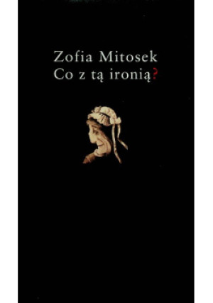 Co z tą ironią - Zofia Mitosek - książka wyd. 2013