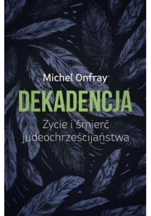 Dekadencja Życie i śmierć judechrześcijaństwa - Michel Onfray - książka  wyd. 2019