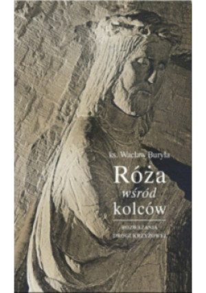 Róża wśród kolców - Wacław Buryła - książka  wyd. 2015