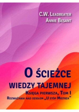 O ścieżce wiedzy tajemnej Tom 1 Rozważania nad dziełem U stóp Mistrza - Annie Besant, C.W. Leadbeater - książka  wyd. 2021