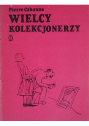 Wielcy Kolekcjonerzy - Pierre Cabanne - książka  wyd. 1978