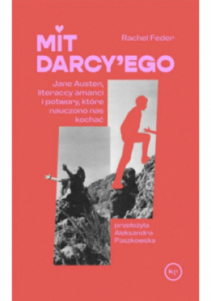 Mit Darcy'ego. Jane Austen, literaccy amanci i potwory, które nauczono nas kochać - Rachel Feder - książka  wyd. 2025