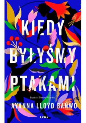 Kiedy byłyśmy ptakami - Ayanna Lloyd Banwo - książka  wyd. 2024