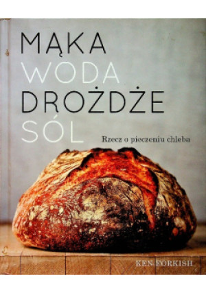 Mąka woda drożdże sól - Ken Forkish - książka  wyd. 2014
