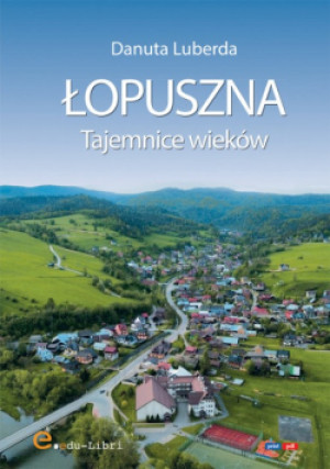 Łopuszna. Tajemnice wieków - Danuta Luberda - książka historyczna wyd. 2023
