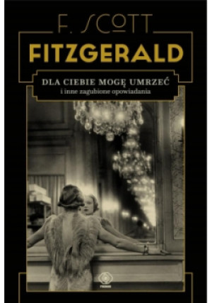 Dla ciebie mogę umrzeć - F. Scott Fitzgerald - książka  wyd. 2018