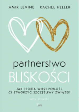 Partnerstwo bliskości Jak teoria więzi pomoże ci stworzyć szczęśliwy związek - Amir Levine, Rachel Heller - książka  wyd. 2025