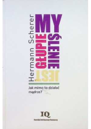 Myślenie jest głupie - Hermann Scherer - książka  wyd. 2013