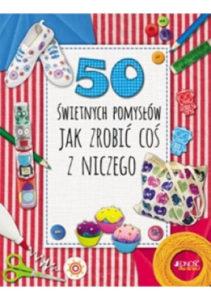50 świetnych pomysłów Jak zrobić coś z niczego - Lim Annalees - książka  wyd. 2015