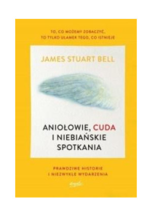 Aniołowie, cuda i niebiańskie spotkania - James Stuart Bell - książka  wyd. 2018