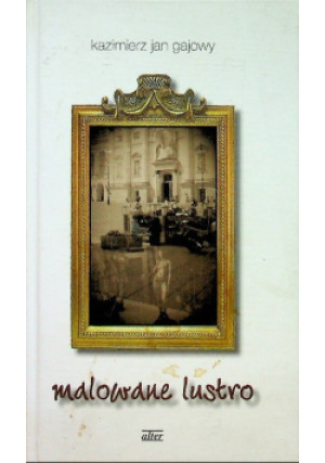 Malowane lustro - Kazimierz Jan Gajowy - książka  wyd. 2012