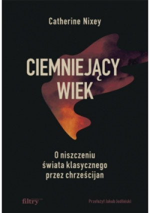 Ciemniejący wiek - Catherine Nixey - książka  wyd. 2023