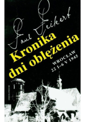 Kronika dni oblężenia Wrocław 22 I - 6 V 1945 - Paul Peikert - książka historyczna wyd. 2009