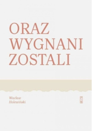 Oraz wygnani zostali - Wacław Holewiński - książka historyczna wyd. 2020