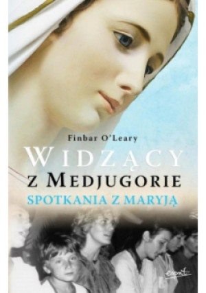 Widzący z Medjugorje Spotkania z Maryją - Finbar O Leary - książka  wyd. 2016