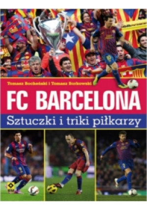 FC Barcelona. Sztuczki i triki piłkarzy - Tomasz Bocheński, Tomasz Borkowski - książka  wyd. 2016