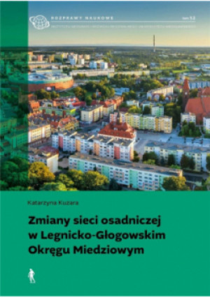 Zmiany sieci osadniczej w Legnicko-Głogowskim Okręgu Miedziowym - Kuzara Katarzyna - książka  wyd. 2024