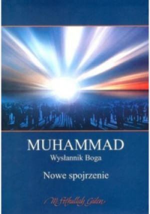 Muhammad Wysłannik Boga Nowe spojrzenie - M. Fethullah Gulen - książka  wyd. 2013