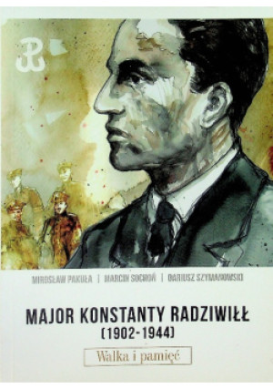 Major Konstanty Radziwiłł (1902 - 1944) - Mirosław Pakuła, Dariusz Szymanowski, Marcin Sochoń - książka wyd. 2016
